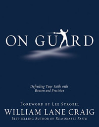 Craig, William Lane — On Guard: Defending Your Faith with Reason and Precision