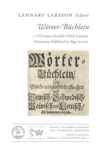 Lennart Larsson (ed.) — Wörter-Büchlein. A German-Swedish–Polish–Latvian Dictionary Published in Riga in 1705, Slavica Suecana, Series A – Publications, Vol. 2, KVHAA 2011