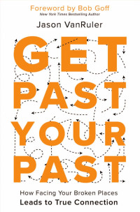 Jason VanRuler — Get Past Your Past: How Facing Your Broken Places Leads to True Connection