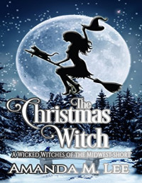 Amanda M. Lee  — The Christmas Witch (Wicked Witches of the Midwest Shorts 5)