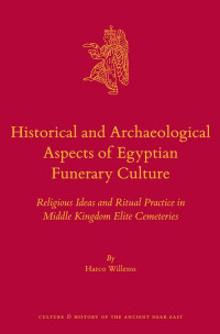 Willems, Harco — Historical and Archaeological Aspects of Egyptian Funerary Culture: Religious Ideas and Ritual Practice in Middle Kingdom Elite Cemeteries