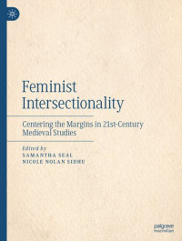 Samantha Seal, Nicole Nolan Sidhu — Feminist Intersectionality: Centering the Margins in 21st-century Medieval Studies