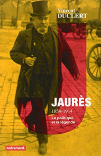 Vincent Duclert — Jaurès 1859-1914 : la politique et la légende