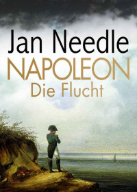 Jan Needle — Napoleon – Die Flucht (Kindle Single) (German Edition)