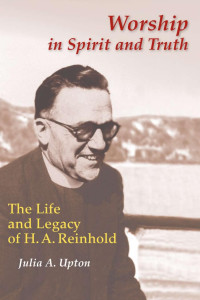 Julia Upton, RSM — Worship In Spirit And Truth: The Life and Legacy of H. A. Reinhold