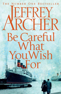 Jeffrey Archer [Archer, Jeffrey] — Be Careful What You Wish For: The Clifton Chronicles 4