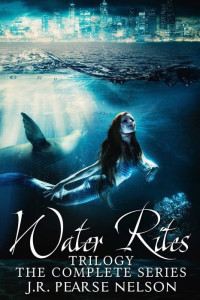 J. R. Pearse Nelson — Water Rites Trilogy: The Complete Series
