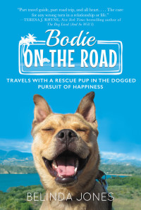Belinda Jones — Bodie on the Road: Travels with a Rescue Pup in the Dogged Pursuit of Happiness