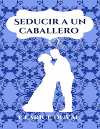 Clarice Duval — Seducir a un caballero (Hermanos Whitman 3) (Spanish Edition)