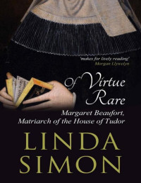 Linda Simon — Of Virtue Rare: Margaret Beaufort, Matriarch of the House of Tudor - PDFDrive.com