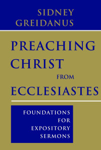 Sidney Greidanus; — Preaching Christ From Ecclesiastes