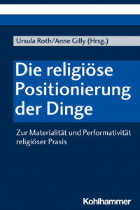 Ursula Roth & Anne Gilly — Die religiöse Positionierung der Dinge