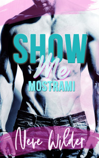 Wilder, Neve — Show Me: Mostrami (Extracurricular Activities Vol. 3) (Italian Edition)