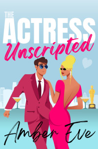 Amber Eve — The Actress Unscripted: A Fake Dating Showmance Romcom (Heather Bay Romance Book 5)