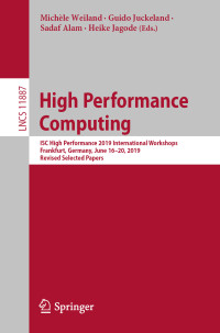 Michèle Weiland & Guido Juckeland & Sadaf Alam & Heike Jagode — High Performance Computing: ISC High Performance 2019 International Workshops, Frankfurt, Germany, June 16–20, 2019, Revised Selected Papers