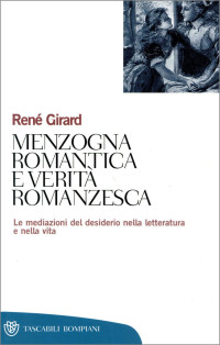 René Girard — Menzogna romantica e verità romanzesca: Le mediazioni del desiderio nella letteratura e nella vita