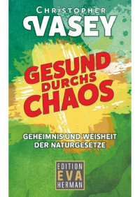 Christopher Vasey [Vasey, Christopher] — Gesund durchs Chaos: Geheimnis und Weisheit der Naturgesetze (Gesundheit und Spiritualität 1) (German Edition)