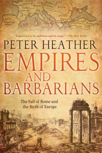 Peter Heather — Empires and Barbarians: The Fall of Rome and the Birth of Europe