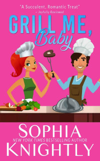 Sophia Knightly — Grill Me, Baby: An enemies to lovers, laugh out loud romantic comedy (Beach Read Book 1)