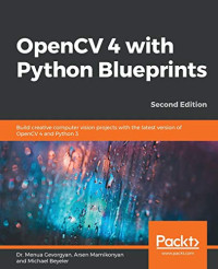 Menua Gevorgyan, Arsen Mamikonyan, Michael Beyeler — OpenCV 4 with Python Blueprints: Build creative computer vision projects with the latest version of OpenCV 4 and Python 3