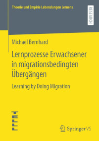 Michael Bernhard — Lernprozesse Erwachsener in migrationsbedingten Übergängen. Learning by Doing Migration