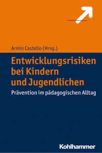 Armin Castello — Entwicklungsrisiken bei Kindern und Jugendlichen: Prävention im pädagogischen Alltag