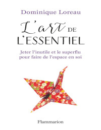 Dominique Loreau — L'art de l'essentiel: Jeter l'inutile et le superflu pour faire de l'espace en soi (French Edition)