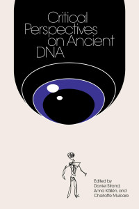 Daniel Strand, Anna Kallen, Charlotte Mulcare — Critical Perspectives on Ancient DNA