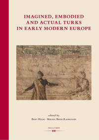 Bent Holm & Mikael Bøgh Rasmussen (eds.) — Imagined, Embodied and Actual Turks in Early Modern Europe