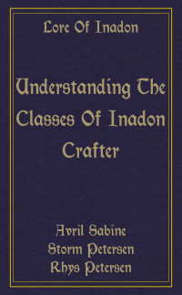 Avril Sabine, Storm Petersen, Rhys Petersen — Lore Of Inadon: Understanding The Classes Of Inadon: Crafter