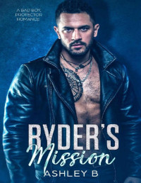 Ashley B [B, Ashley] — Ryder's Mission: A Protector Enemies to Lovers Romance (Hot Protection Book 1)