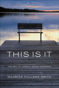 Maurice Fullard Smith — This Is It - The Art of Happily Going Nowhere