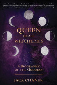 Jack Chanek — Queen of All Witcheries: a Biography of the Goddess