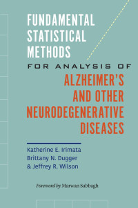 Katherine E. Irimata, Brittany N. Dugger & Jeffrey R. Wilson foreword by Marwan Sabbagh, MD — Fundamental Statistical Methods for Analysis of Alzheimer's and Other Neurodegenerative Diseases