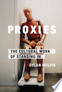 Dylan Mulvin — Proxies: The Cultural Work of Standing In
