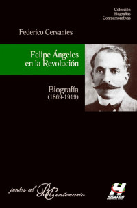 Federico Cervantes — Felipe Ángeles en la Revolución