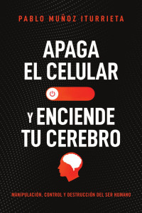 Pablo Muñoz Iturrieta — Apaga el celular y enciende tu cerebro |Turn off Your Phone and Turn on Your Brain