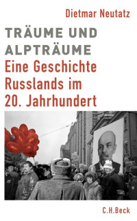 Neutatz, Dietmar — Träume und Alpträume: Eine Geschichte Russlands im 20. Jahrhundert