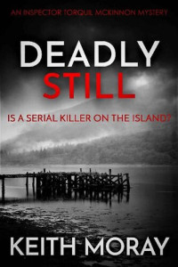 Keith Moray [Moray, Keith] — Deadly Still: Is a serial killer on the island? (Inspector Torquil McKinnon Book 6)