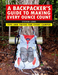 Lowe, Steven — A backpacker\'s guide to making every ounce count : tips and tricks for every hike - PDFDrive.com