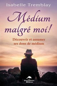 Tremblay Elisabeth B. — Médium malgré moi !