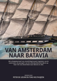 Bezorgd door Peter de Leeuw en Toni Holthuijzen; — Van Amsterdam naar Batavia