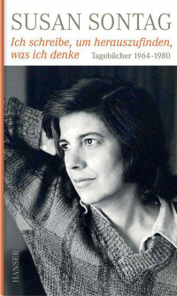 Sontag, Susan — Ich schreibe, um herauszufinden, was ich denke (Tagebücher 1964-1980)