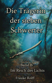 Frauke Rolff — Die Trägerin der sieben Schwerter 6: Im Reich des Lichts (German Edition)