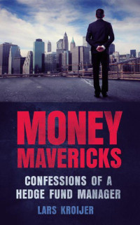 Kroijer, Lars — Money Mavericks: Confessions of a Hedge Fund Manager (Financial Times Series)