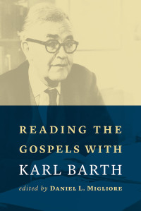 Daniel L. Migliore; — Reading the Gospels with Karl Barth