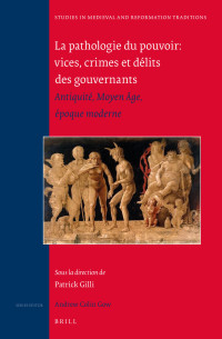 Gilli, Patrick — La Pathologie Du Pouvoir: Vices, Crimes Et Délits Des Gouvernants: Antiquité, Moyen Âge, Époque Moderne