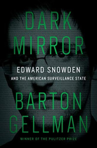 Gellman, Barton — Dark Mirror: Edward Snowden and the American Surveillance State