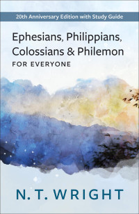 N.T. Wright; — Ephesians, Philippians, Colossians and Philemon for Everyone