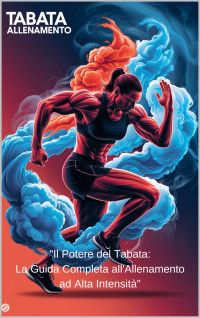 Telese, Chiara — "Il Potere del Tabata: La Guida Completa all'Allenamento ad Alta Intensità": "Scopri i Segreti dell'Allenamento che Trasforma il Corpo e la Mente in Soli 4 Minuti" (Italian Edition)